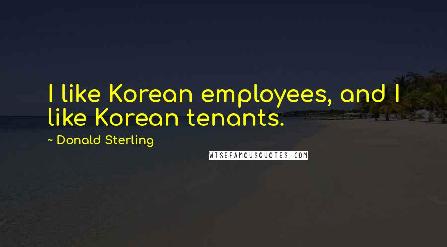 Donald Sterling Quotes: I like Korean employees, and I like Korean tenants.