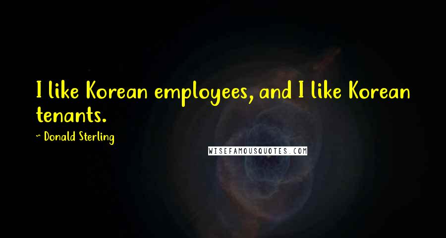Donald Sterling Quotes: I like Korean employees, and I like Korean tenants.