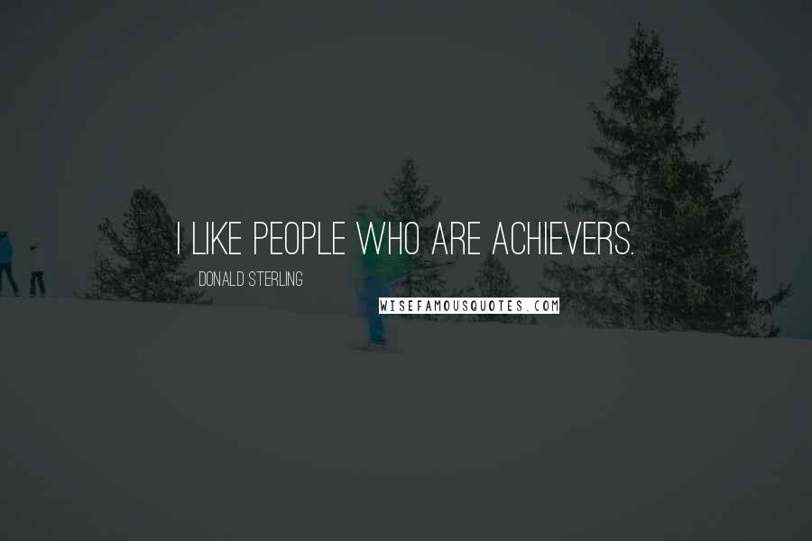 Donald Sterling Quotes: I like people who are achievers.