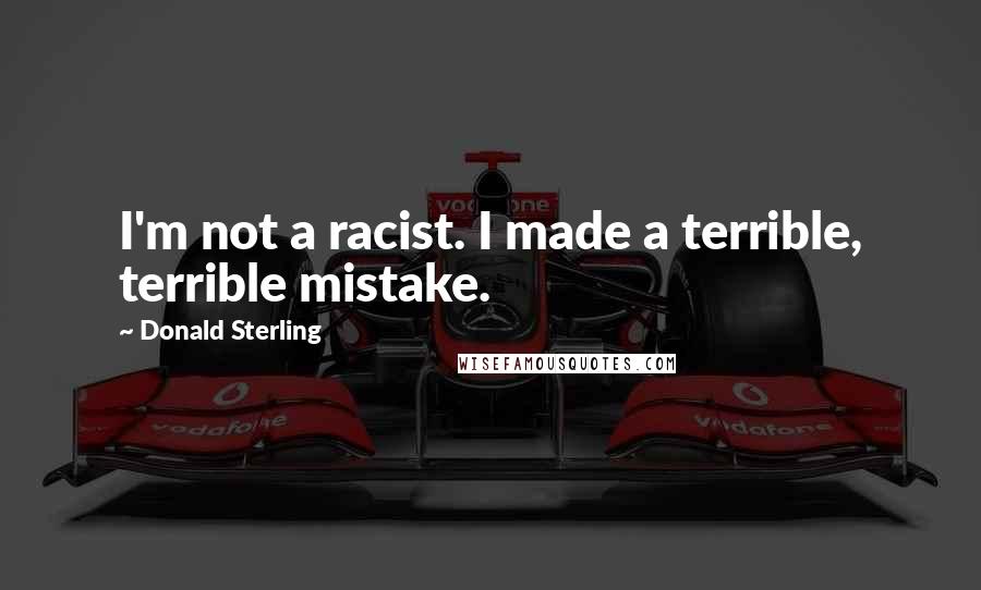 Donald Sterling Quotes: I'm not a racist. I made a terrible, terrible mistake.