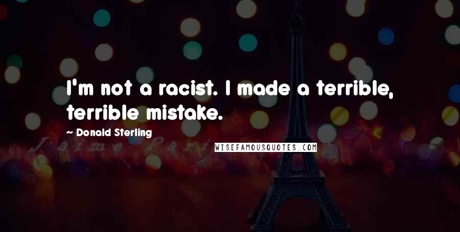Donald Sterling Quotes: I'm not a racist. I made a terrible, terrible mistake.