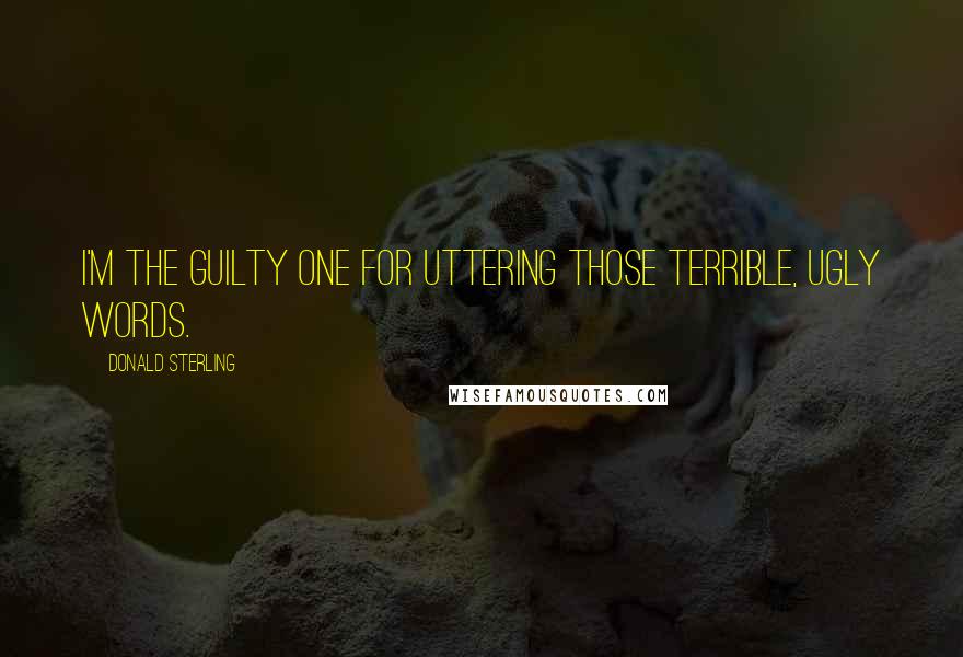 Donald Sterling Quotes: I'm the guilty one for uttering those terrible, ugly words.