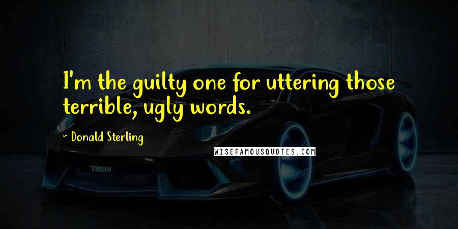 Donald Sterling Quotes: I'm the guilty one for uttering those terrible, ugly words.