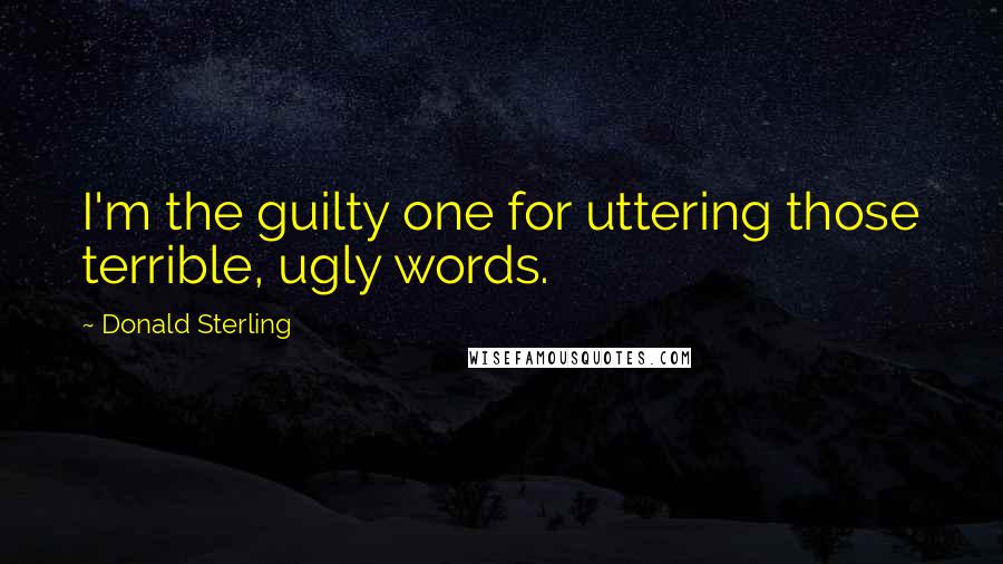 Donald Sterling Quotes: I'm the guilty one for uttering those terrible, ugly words.