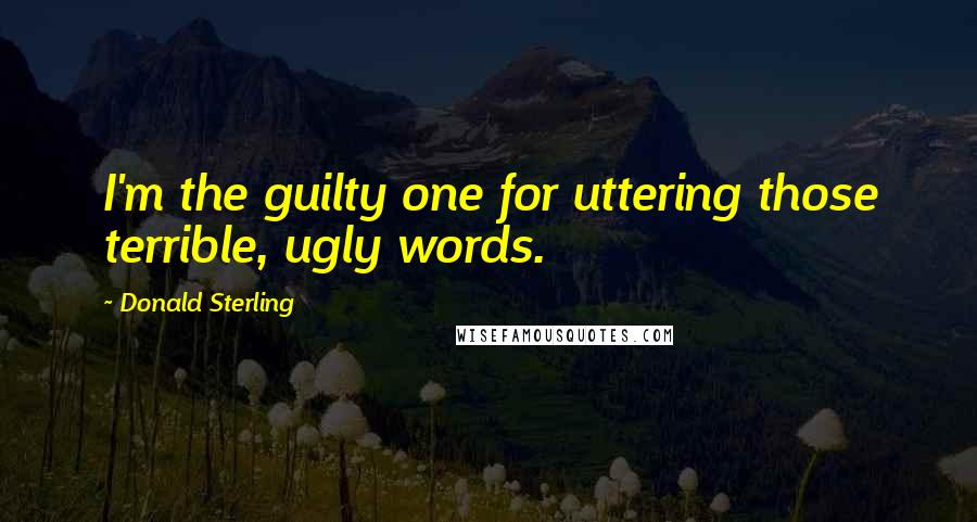 Donald Sterling Quotes: I'm the guilty one for uttering those terrible, ugly words.