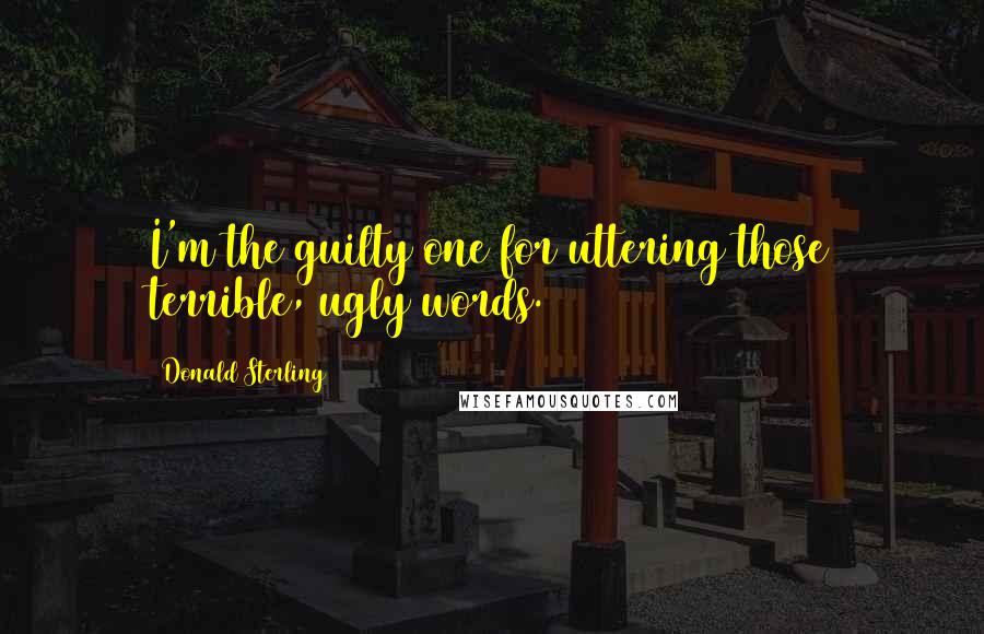Donald Sterling Quotes: I'm the guilty one for uttering those terrible, ugly words.