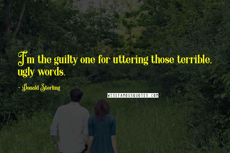 Donald Sterling Quotes: I'm the guilty one for uttering those terrible, ugly words.