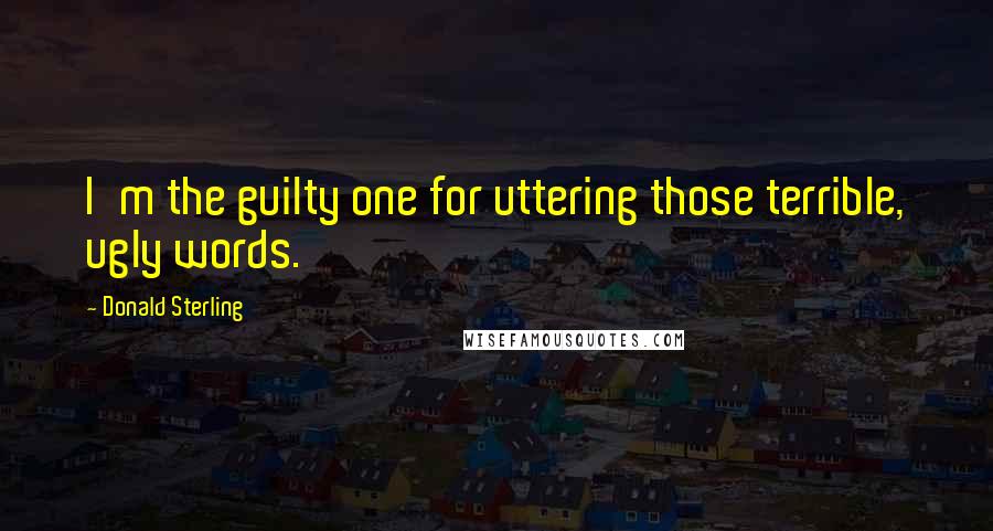 Donald Sterling Quotes: I'm the guilty one for uttering those terrible, ugly words.