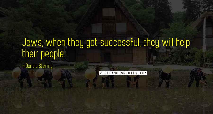 Donald Sterling Quotes: Jews, when they get successful, they will help their people.