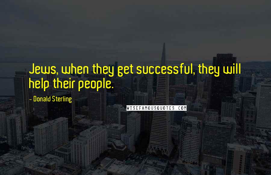 Donald Sterling Quotes: Jews, when they get successful, they will help their people.