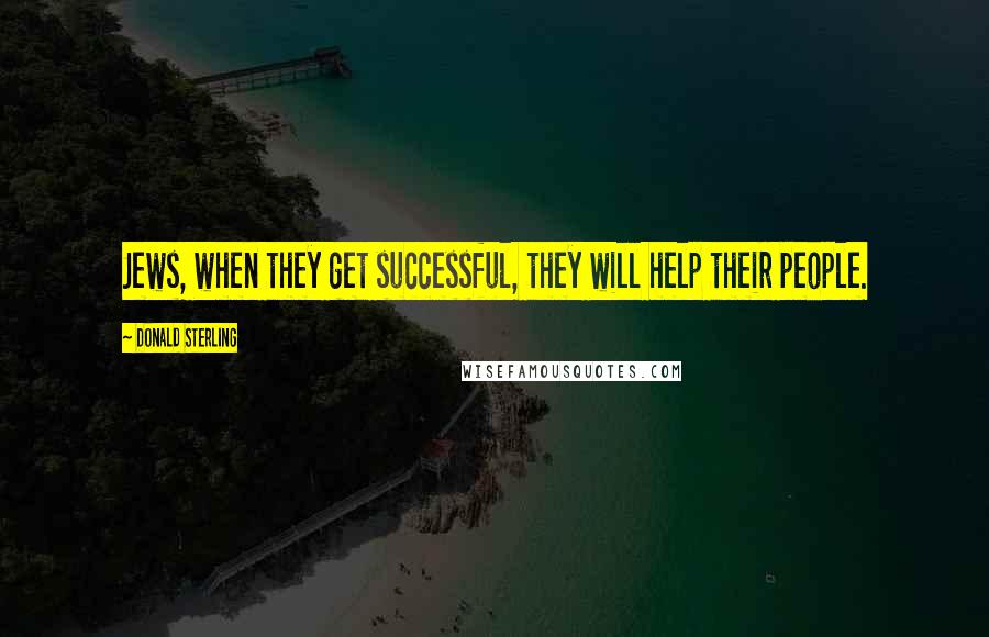 Donald Sterling Quotes: Jews, when they get successful, they will help their people.