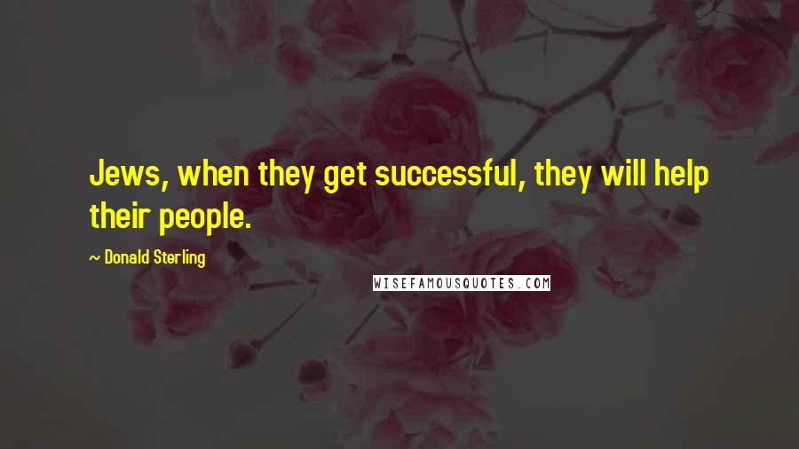 Donald Sterling Quotes: Jews, when they get successful, they will help their people.