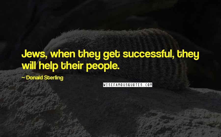 Donald Sterling Quotes: Jews, when they get successful, they will help their people.