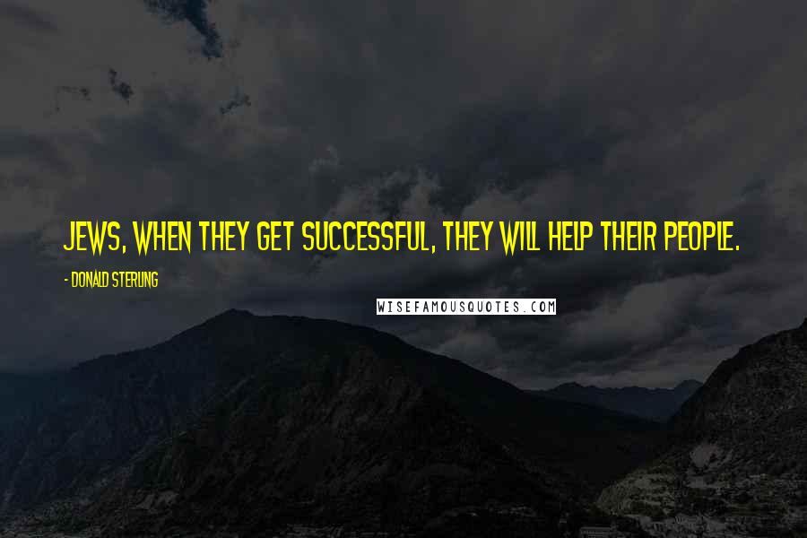Donald Sterling Quotes: Jews, when they get successful, they will help their people.