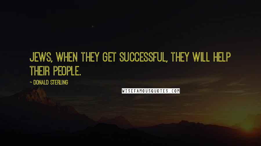 Donald Sterling Quotes: Jews, when they get successful, they will help their people.