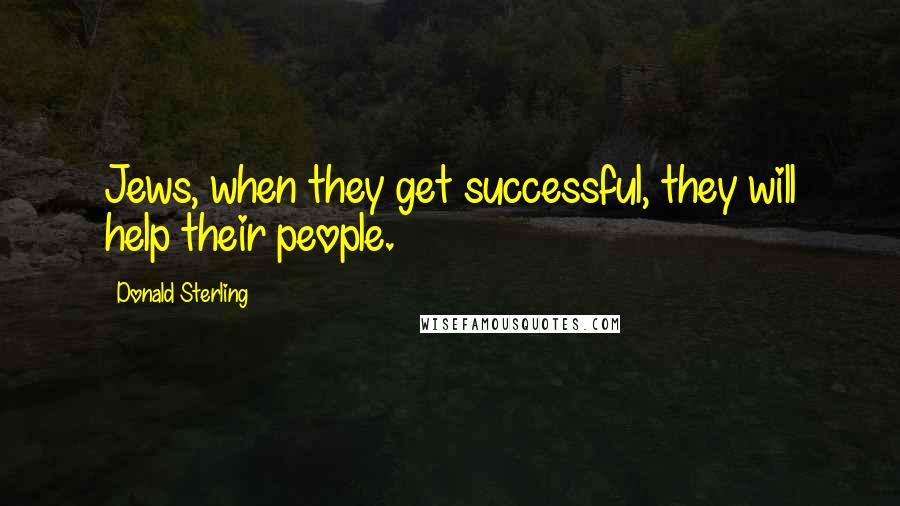 Donald Sterling Quotes: Jews, when they get successful, they will help their people.
