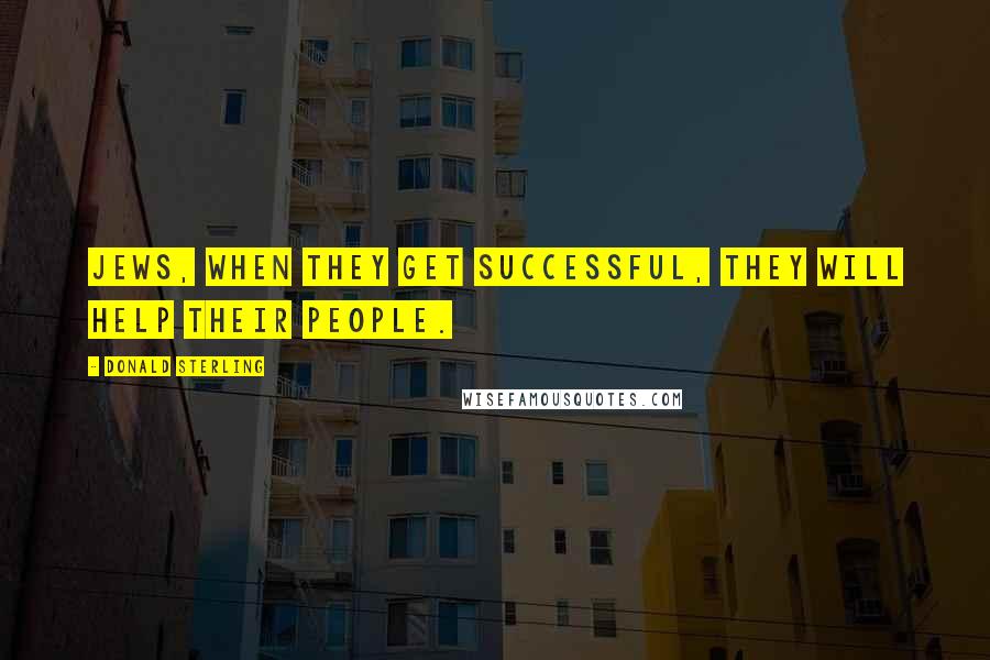 Donald Sterling Quotes: Jews, when they get successful, they will help their people.
