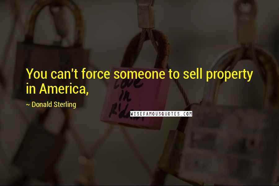 Donald Sterling Quotes: You can't force someone to sell property in America,