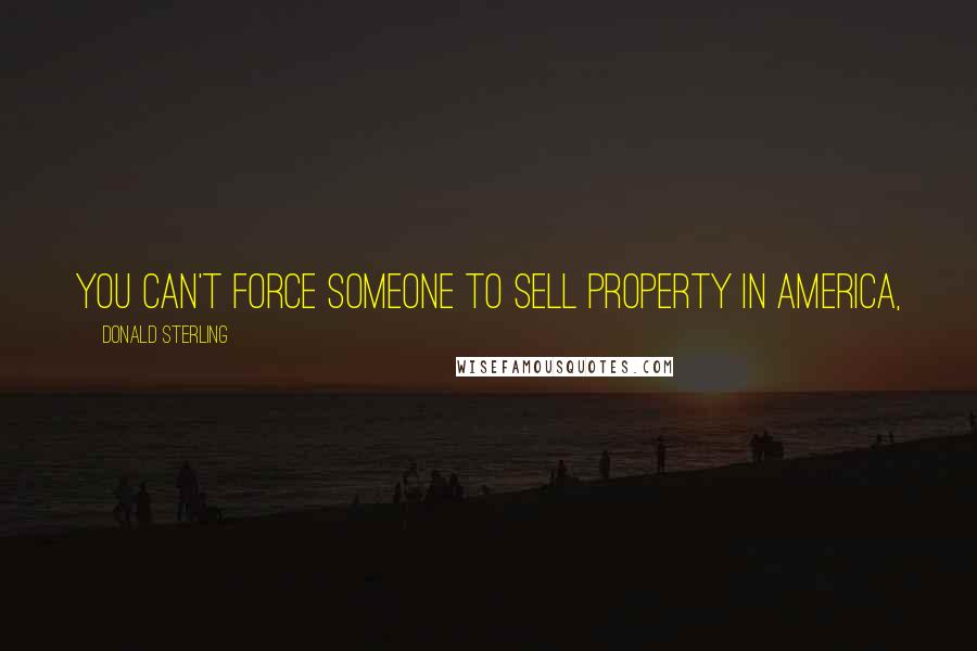 Donald Sterling Quotes: You can't force someone to sell property in America,