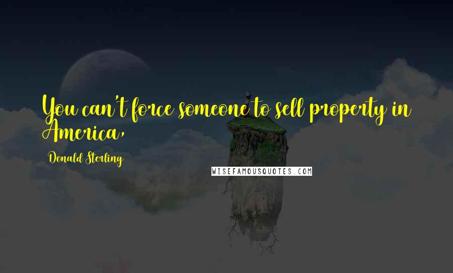Donald Sterling Quotes: You can't force someone to sell property in America,