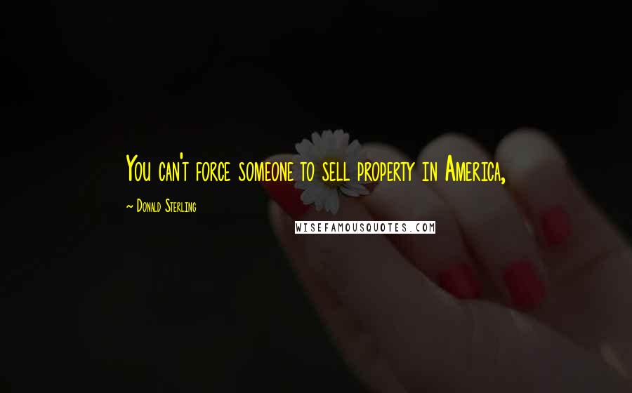 Donald Sterling Quotes: You can't force someone to sell property in America,