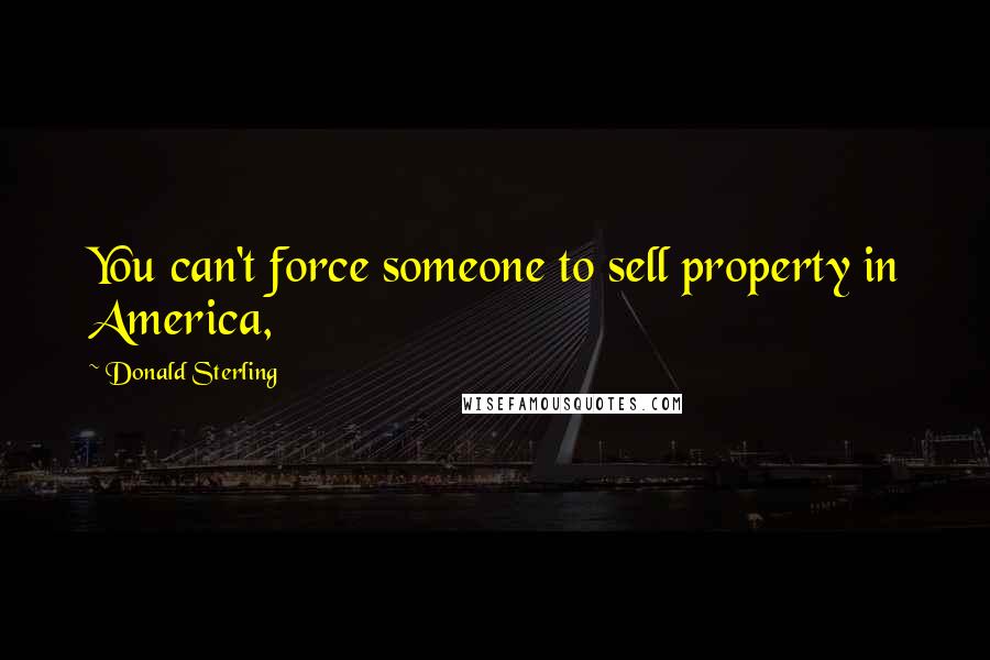 Donald Sterling Quotes: You can't force someone to sell property in America,