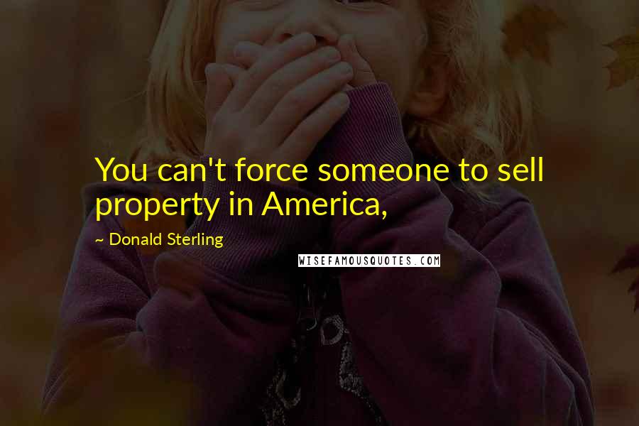 Donald Sterling Quotes: You can't force someone to sell property in America,