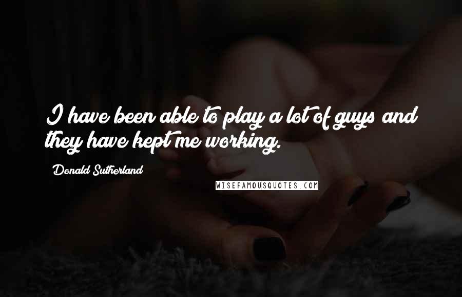 Donald Sutherland Quotes: I have been able to play a lot of guys and they have kept me working.