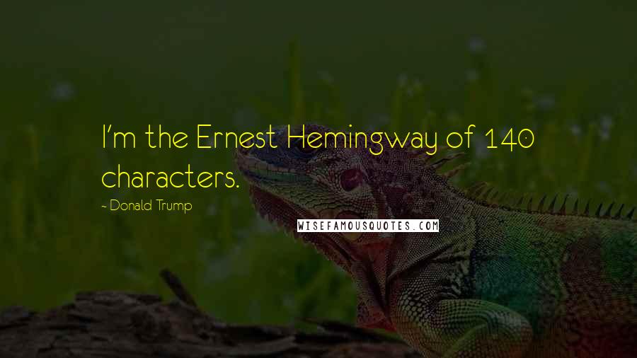 Donald Trump Quotes: I'm the Ernest Hemingway of 140 characters.