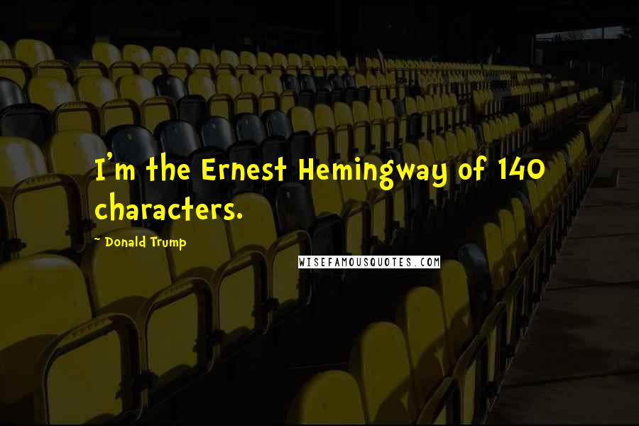 Donald Trump Quotes: I'm the Ernest Hemingway of 140 characters.