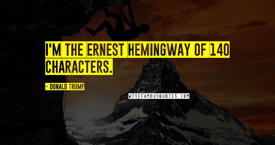 Donald Trump Quotes: I'm the Ernest Hemingway of 140 characters.