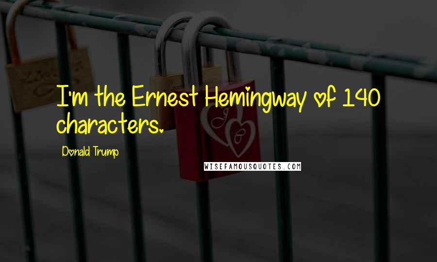 Donald Trump Quotes: I'm the Ernest Hemingway of 140 characters.