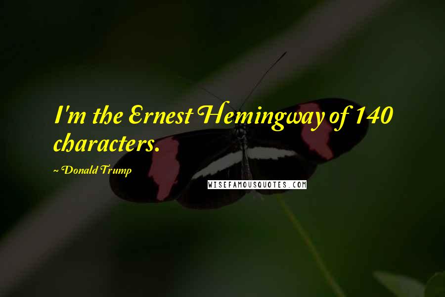 Donald Trump Quotes: I'm the Ernest Hemingway of 140 characters.