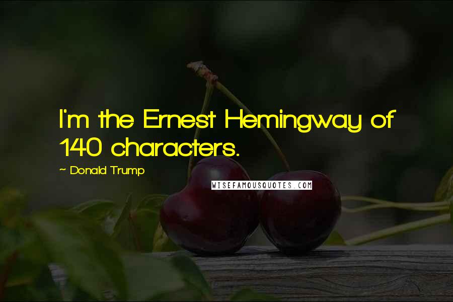 Donald Trump Quotes: I'm the Ernest Hemingway of 140 characters.