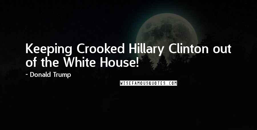 Donald Trump Quotes: Keeping Crooked Hillary Clinton out of the White House!