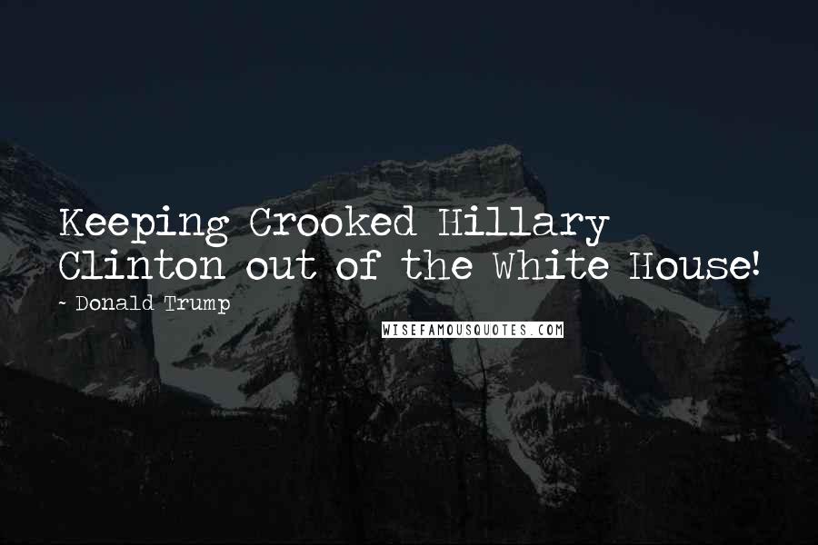 Donald Trump Quotes: Keeping Crooked Hillary Clinton out of the White House!