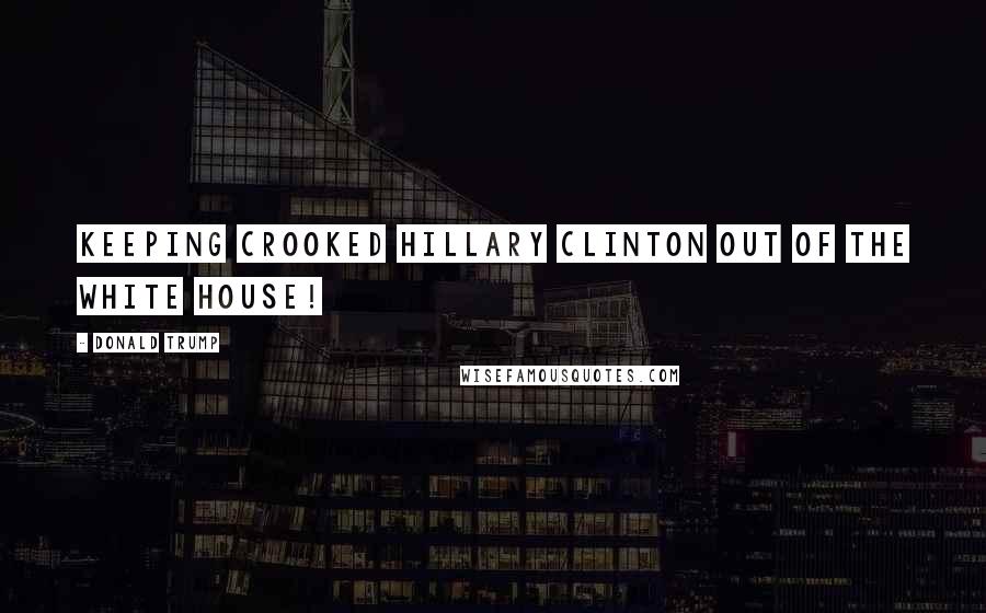 Donald Trump Quotes: Keeping Crooked Hillary Clinton out of the White House!