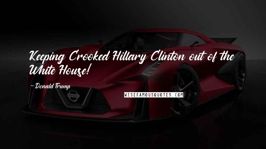Donald Trump Quotes: Keeping Crooked Hillary Clinton out of the White House!