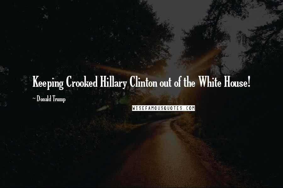 Donald Trump Quotes: Keeping Crooked Hillary Clinton out of the White House!