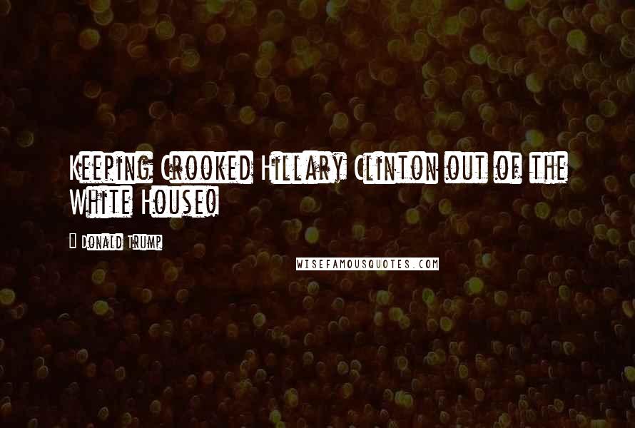 Donald Trump Quotes: Keeping Crooked Hillary Clinton out of the White House!