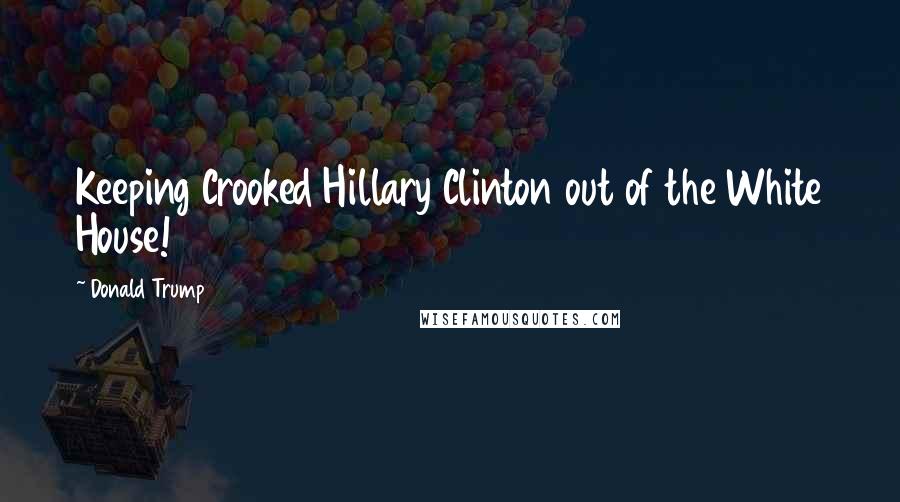 Donald Trump Quotes: Keeping Crooked Hillary Clinton out of the White House!