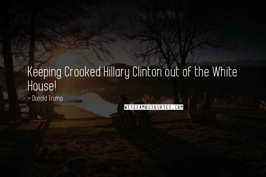 Donald Trump Quotes: Keeping Crooked Hillary Clinton out of the White House!