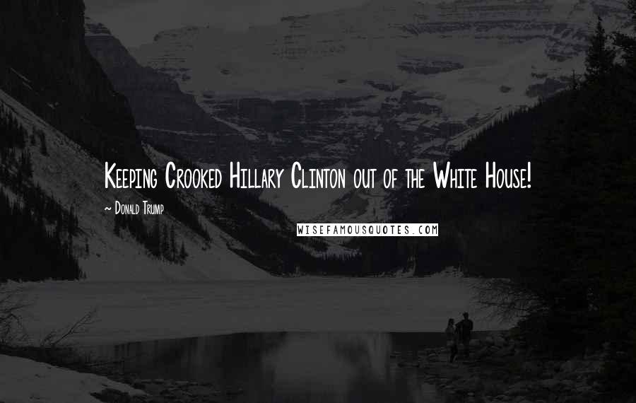 Donald Trump Quotes: Keeping Crooked Hillary Clinton out of the White House!