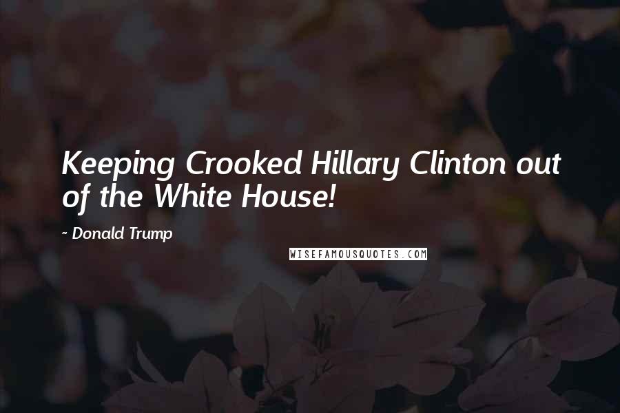 Donald Trump Quotes: Keeping Crooked Hillary Clinton out of the White House!