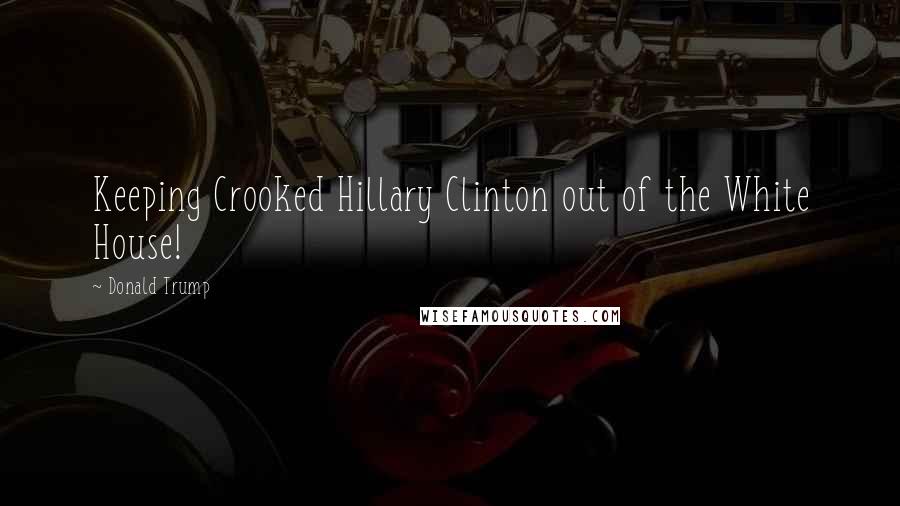 Donald Trump Quotes: Keeping Crooked Hillary Clinton out of the White House!