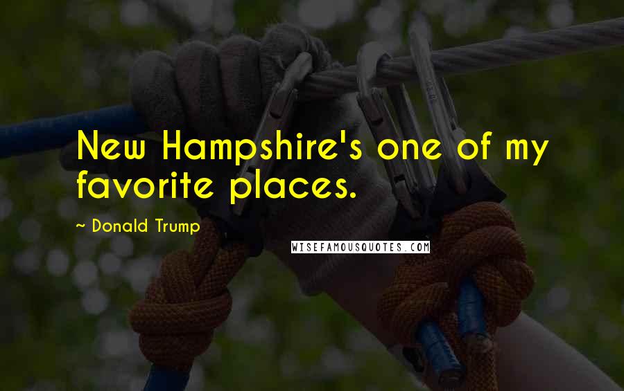 Donald Trump Quotes: New Hampshire's one of my favorite places.