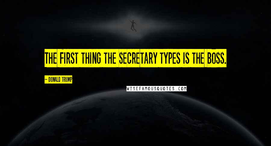 Donald Trump Quotes: The first thing the secretary types is the boss.