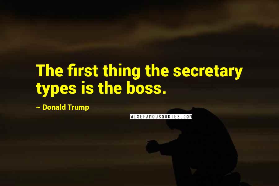 Donald Trump Quotes: The first thing the secretary types is the boss.
