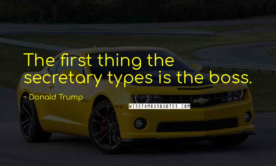 Donald Trump Quotes: The first thing the secretary types is the boss.