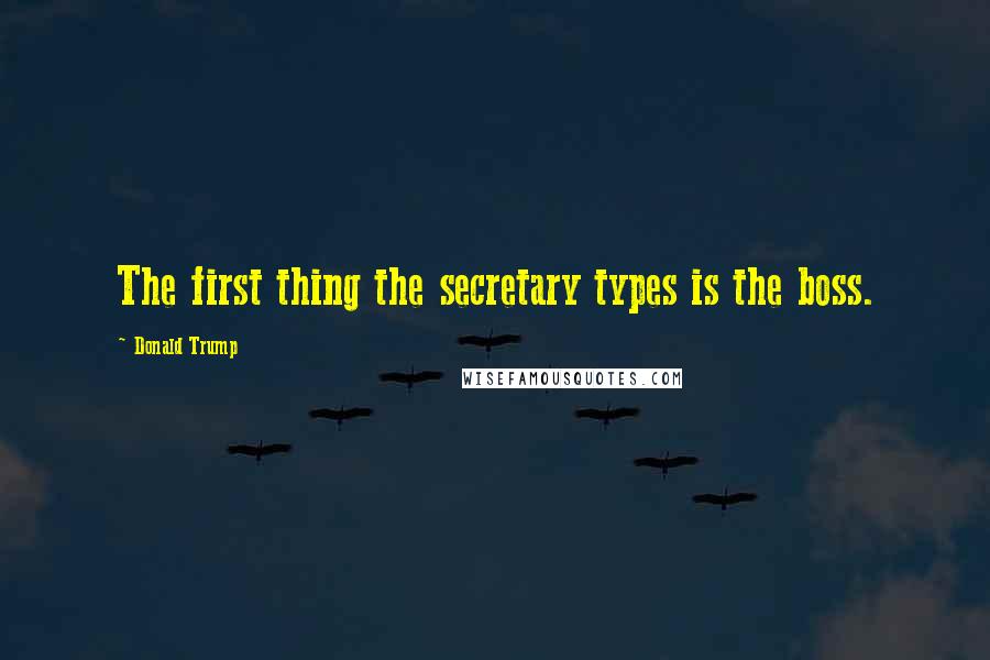 Donald Trump Quotes: The first thing the secretary types is the boss.